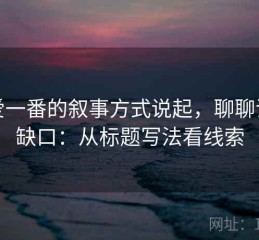 从爱一番的叙事方式说起，聊聊证据缺口：从标题写法看线索