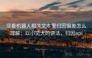 爱看机器人相关文本里归因偏差怎么理解：以小见大的讲法，归因api