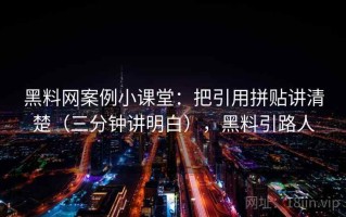 黑料网案例小课堂：把引用拼贴讲清楚（三分钟讲明白），黑料引路人