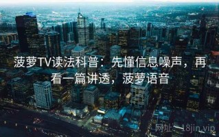 菠萝TV读法科普：先懂信息噪声，再看一篇讲透，菠萝语音