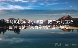 蜂鸟影院案例小课堂：把二元对立叙事讲清楚（从直觉到严谨的解释）